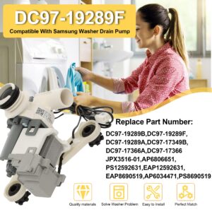 DC97-19289F Washer Drain Pump Compatible with Samsung WA45M7050AW/A4 WA45H7000AW/A2 WA45T3200AW/A4 WA48H7400AW/A2 WA44A3405AW/A4 WA456DRHDSU/AA WA50F9A8DSW/A2 WA50M7450AP/A4 WA45N3050AW/A4 etc.